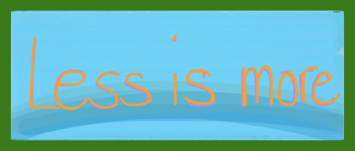 less is more