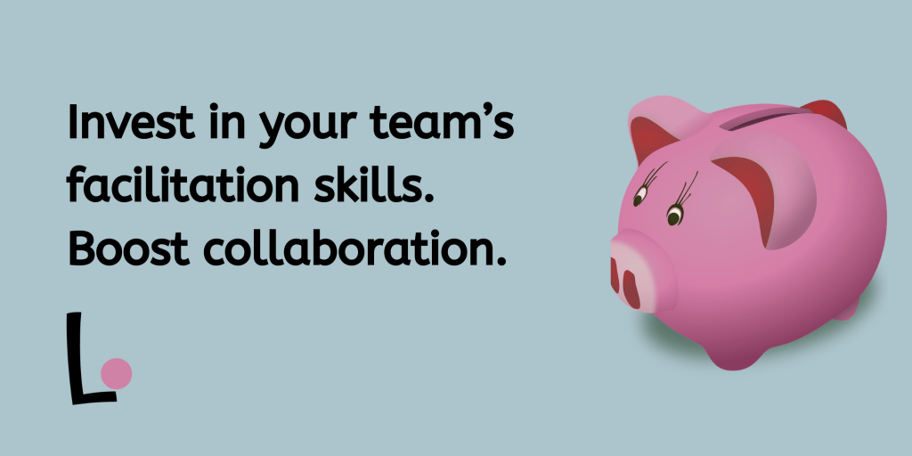 Eleven arguments why investing in the facilitation skills of your team is a good&nbsp;plan